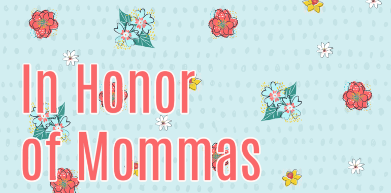 In Honor of Mommas